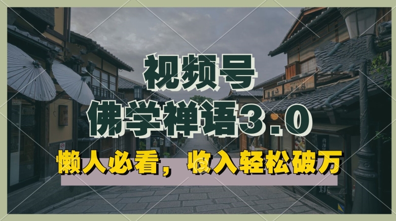 懒人必看，视频号佛学禅语3.0.纯原创视频，每天1-2小时，收益高，可以矩阵操作【揭秘】-第一资源库