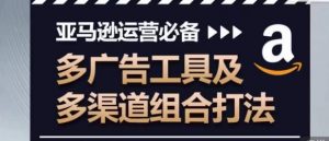 亚马逊运营必备,多广告工具及多渠道组合打法-第一资源库