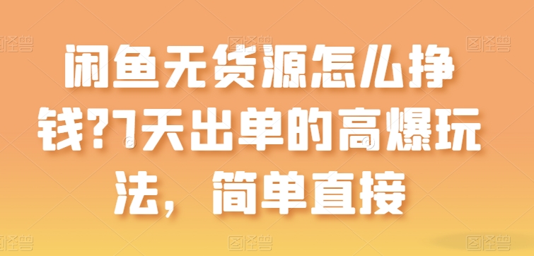 闲鱼无货源怎么挣钱?7天出单的高爆玩法,简单直接【揭秘】-第一资源库