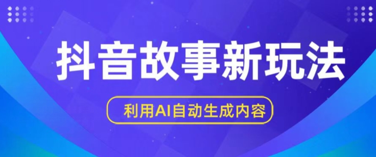抖音故事新玩法,利用AI自动生成原创内容,新手日入一到三张【揭秘】-第一资源库