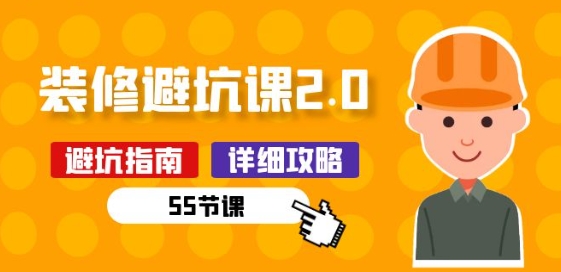 新手装修 避坑课2.0:装修之前一定要做好功课(55节课)-第一资源库