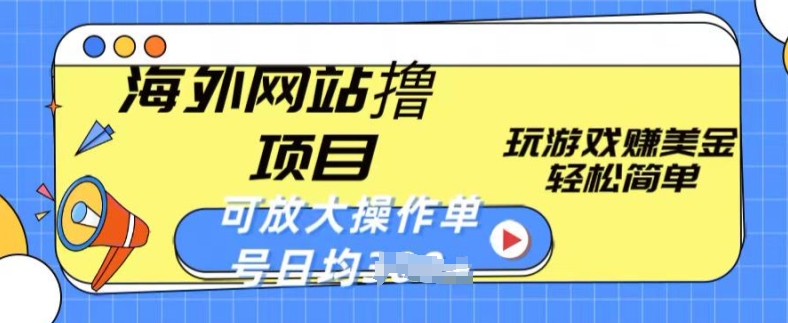 海外网站撸金项目,玩游戏赚美金,轻松简单可放大操作,单号每天均一两张【揭秘】-第一资源库