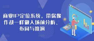 商业IP定位系统,带你像作战一样做入场前分析、布同与推演-第一资源库