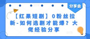 【红果短剧】0粉丝拉新-如何选剧才能爆?大佬经验分享-第一资源库