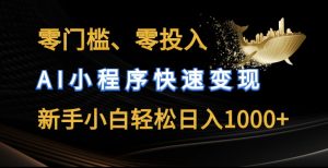零门槛零投入，AI小程序快速变现，新手小白轻松日入几张【揭秘】-第一资源库