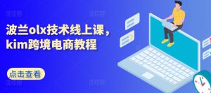 波兰olx技术线上课，kim跨境电商教程-第一资源库