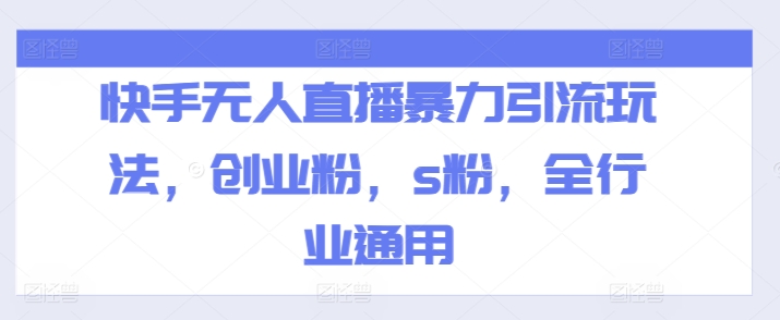 快手无人直播暴力引流玩法，创业粉，s粉，全行业通用-第一资源库