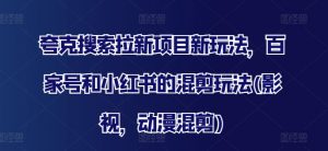 夸克搜索拉新项目新玩法,百家号和小红书的混剪玩法(影视,动漫混剪)-第一资源库