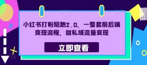 小红书打粉陪跑2.0,一整套前后端变现流程,做私域流量变现-第一资源库