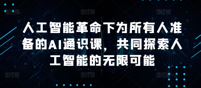 人工智能革命下为所有人准备的AI通识课,共同探索人工智能的无限可能-第一资源库