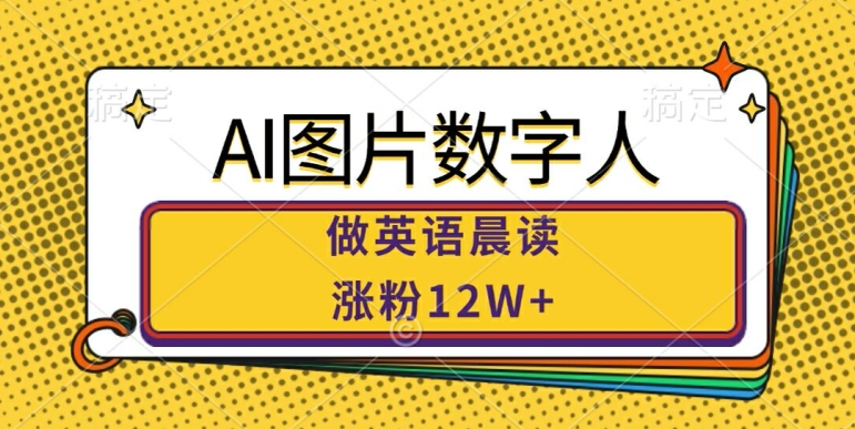 AI图片数字人做英语晨读,涨粉12W+,市场潜力巨大-第一资源库