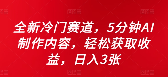 全新冷门赛道,5分钟AI制作内容,轻松获取收益,日入3张【揭秘】-第一资源库