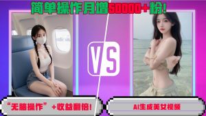 “无脑操作”+收益翻倍，AI生成美女视频，简单操作月增5万粉!-第一资源库