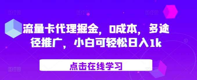 流量卡代理掘金,0成本,多途径推广,小白可轻松日入1k-第一资源库
