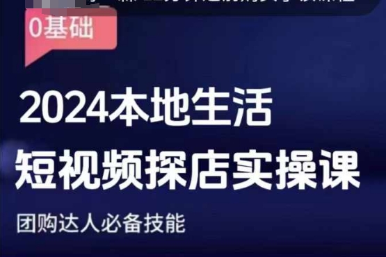 团购达人短视频课程,2024本地生活短视频探店实操课,团购达人必备技能-第一资源库