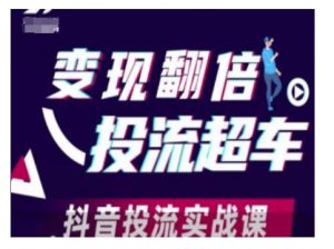 变现翻倍投流超车,抖音投流实战课-第一资源库