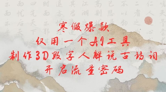 寒假爆款,仅用一个AI工具,制作3D数字人解说古诗词,开启流量密码-第一资源库