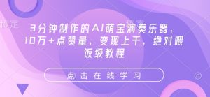 3分钟制作的AI萌宝演奏乐器,10万+点赞量,变现上千,绝对喂饭级教程-第一资源库