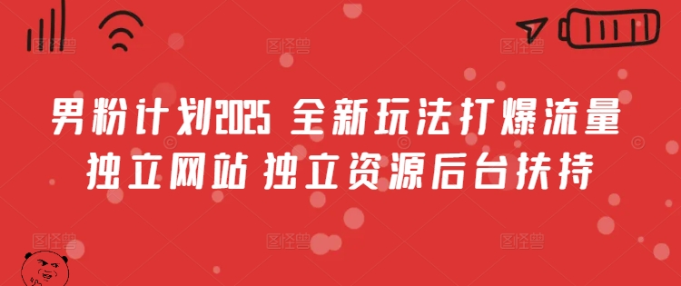 男粉计划2025  全新玩法打爆流量 独立网站 独立资源后台扶持【揭秘】-第一资源库