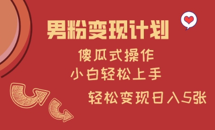 男粉变现计划,傻瓜式操作,小白轻松日入多张【揭秘】-第一资源库