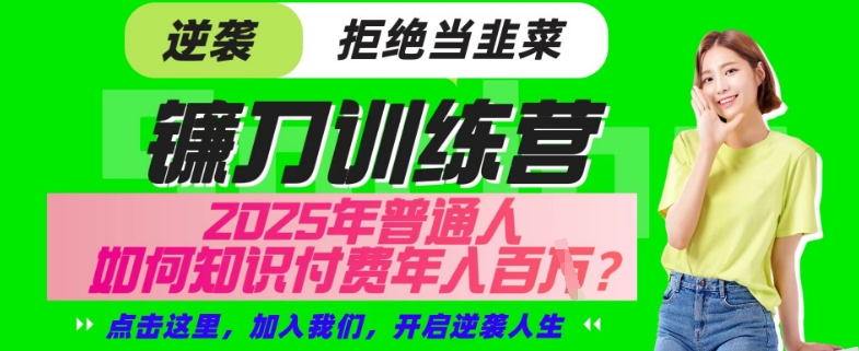 【网创项目终点站-镰刀训练营超级IP合伙人】25年普通人如何通过“知识付费”年入百个-仅此一版【揭秘】-第一资源库