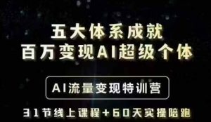 五大体系成就百万变现AI超级个体- AI流量变现特训营,一步一步教你一个人怎么年入百W-第一资源库