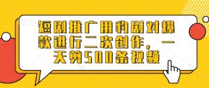 短剧推广用豹剧对爆款进行二次创作,一天剪500条视频-第一资源库