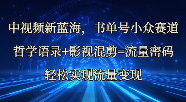 中视频新蓝海：哲学语录+影视混剪=流量密码，轻松实现流量变现-第一资源库
