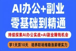 AI办公+副业,零基础到精通,持续探索AI办公实战+AI副业挣钱机会-第一资源库