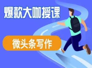 微头条写作课程，爆款大咖教你微头条流量变现-第一资源库