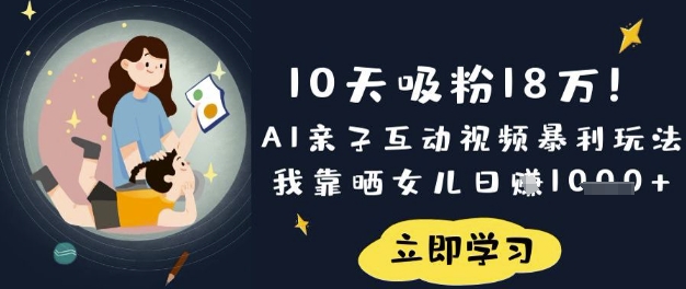 10天吸粉18W!AI亲子互动视频暴利玩法,我靠晒女儿日入数张-第一资源库