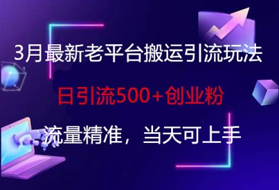 3月最新老平台搬运引流玩法,日引流500+创业粉,流量精准,当天可上手-第一资源库