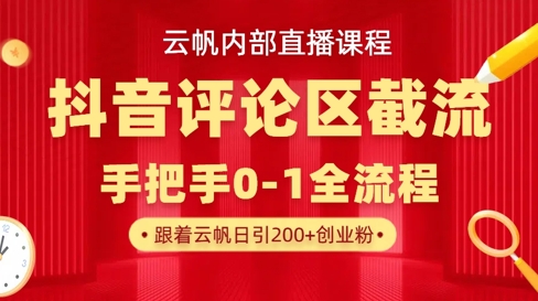云帆内部直播课·抖音评论区截流流术，精准私信粉丝，单号日引流300+精准创业粉-第一资源库