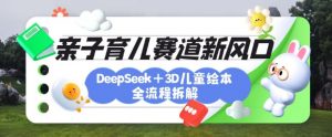 育儿赛道新风口:DeepSeek+3D绘本全流程拆解,月涨粉上W,还能培养亲子创造力-第一资源库