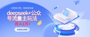 deepseek+公众号流量主玩法，ai原创，月入1w+-第一资源库