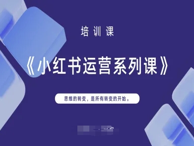 小红书运营系列课,思维的转变,是所有转变的开始-第一资源库