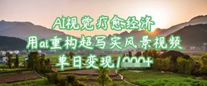 AI视觉疗愈经济:用ai重构超写实风景视频,单日变现多张-第一资源库