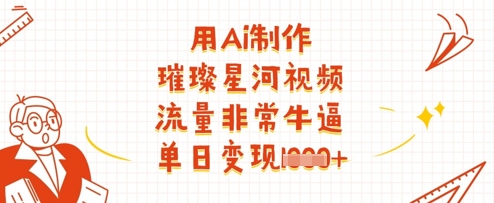 用Ai制作璀璨星河视频,流量非常牛逼,单日变现多张-第一资源库