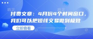付费文章:4月份4个时间窗口,我们可以把短线交易做到极致-第一资源库