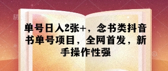 单号日入2张+,念书类抖音书单号项目,全网首发,新手操作性强-第一资源库