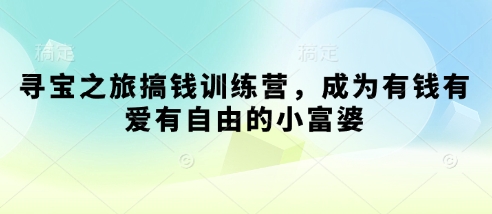 寻宝之旅搞钱训练营,成为有钱有爱有自由的小富婆-第一资源库