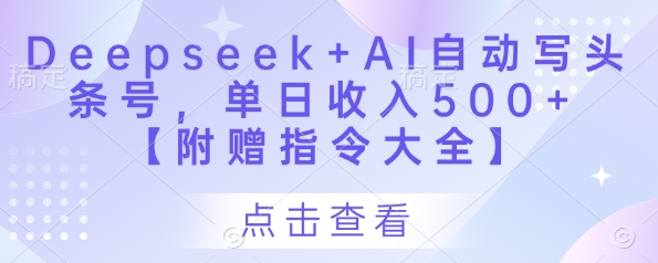 Deepseek+AI自动写头条号,单日收入500+ 【附赠指令大全】-第一资源库