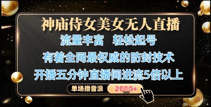 神庙侍女美女无人直播,轻松起号,有着全网最权威的防封技术,单场撸音浪1k+-第一资源库