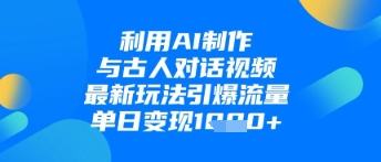 利用AI制作与古人对话的视频,最新玩法引爆流量,单日变现1k-第一资源库