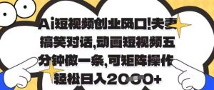 Ai短视频创业风口,夫妻搞笑对话,动画短视频五分钟做一条,可矩阵操作,轻松日入1k+【揭秘】-第一资源库