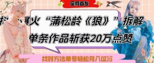 爆火“蒲松龄《狼》”实战拆解,仅6条作品涨粉24W,单条作品收获20W点赞,找对方法轻松起号月入过W-第一资源库