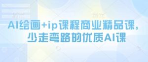 AI绘画+ip课程商业精品课,少走弯路的优质AI课-第一资源库
