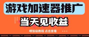 游戏加速器推广项目当天见收益,纯干货喂饭级教程分享-第一资源库