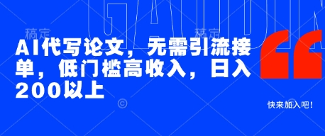 AI代写论文,无需引流接单,低门槛高收入,日入200以上-第一资源库