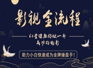 【影视全流程】教你做一部成功的电影,助力小白快速成为金牌操盘手-第一资源库